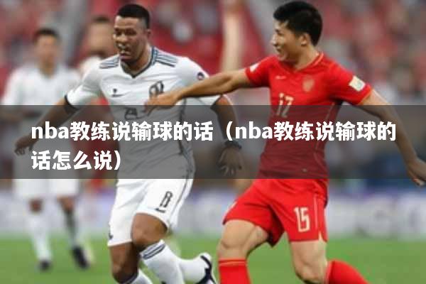 nba教练说输球的话（nba教练说输球的话怎么说）
