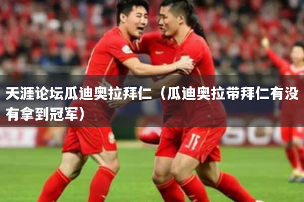 天涯论坛瓜迪奥拉拜仁(瓜迪奥拉带拜仁有没有拿到冠军)