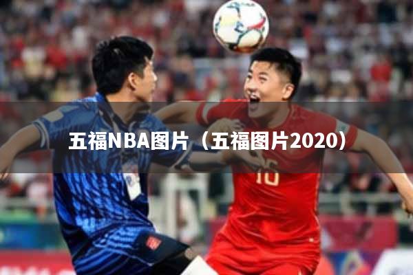 五福NBA图片(五福图片2020)
