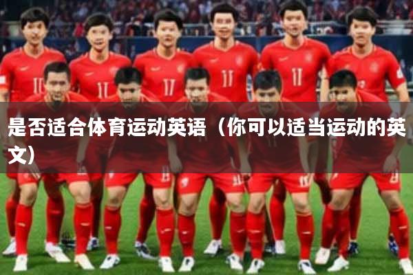 是否适合体育运动英语(你可以适当运动的英文)