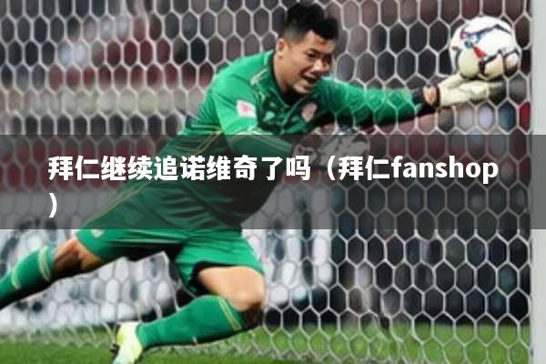 拜仁继续追诺维奇了吗（拜仁fanshop）