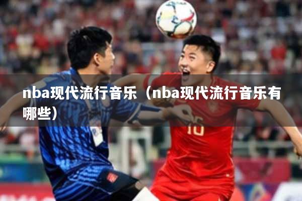nba现代流行音乐（nba现代流行音乐有哪些）