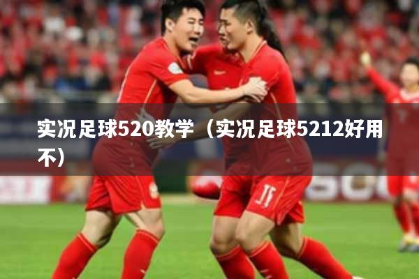 实况足球520教学（实况足球5212好用不）