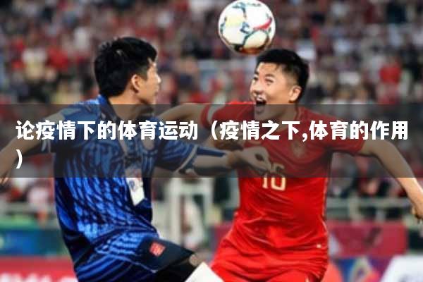 论疫情下的体育运动（疫情之下,体育的作用）