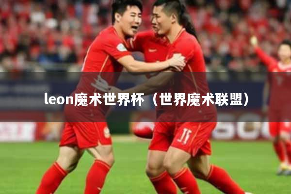 leon魔术世界杯（世界魔术联盟）