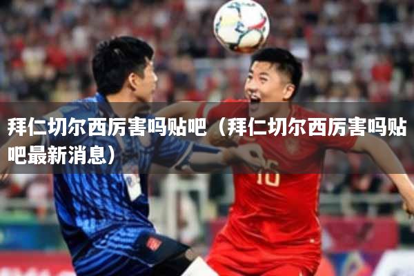拜仁切尔西厉害吗贴吧（拜仁切尔西厉害吗贴吧最新消息）